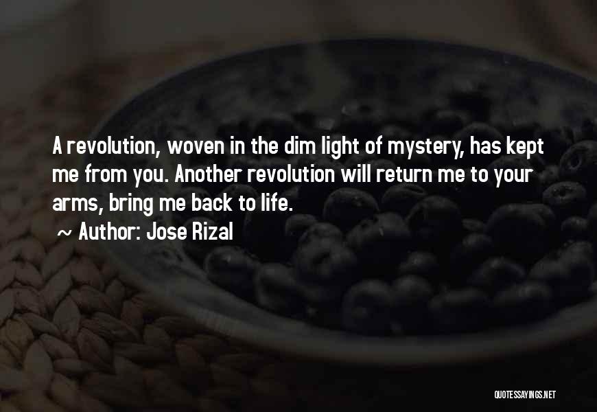 Jose Rizal Quotes: A Revolution, Woven In The Dim Light Of Mystery, Has Kept Me From You. Another Revolution Will Return Me To