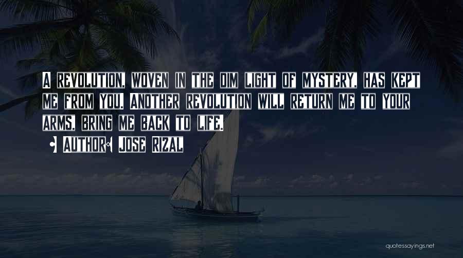 Jose Rizal Quotes: A Revolution, Woven In The Dim Light Of Mystery, Has Kept Me From You. Another Revolution Will Return Me To