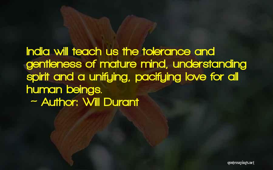 Will Durant Quotes: India Will Teach Us The Tolerance And Gentleness Of Mature Mind, Understanding Spirit And A Unifying, Pacifying Love For All