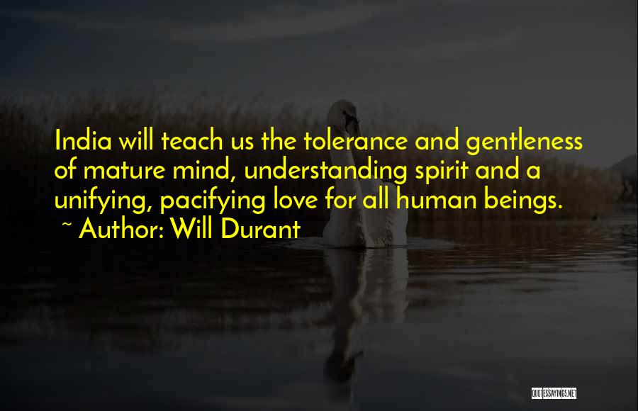 Will Durant Quotes: India Will Teach Us The Tolerance And Gentleness Of Mature Mind, Understanding Spirit And A Unifying, Pacifying Love For All