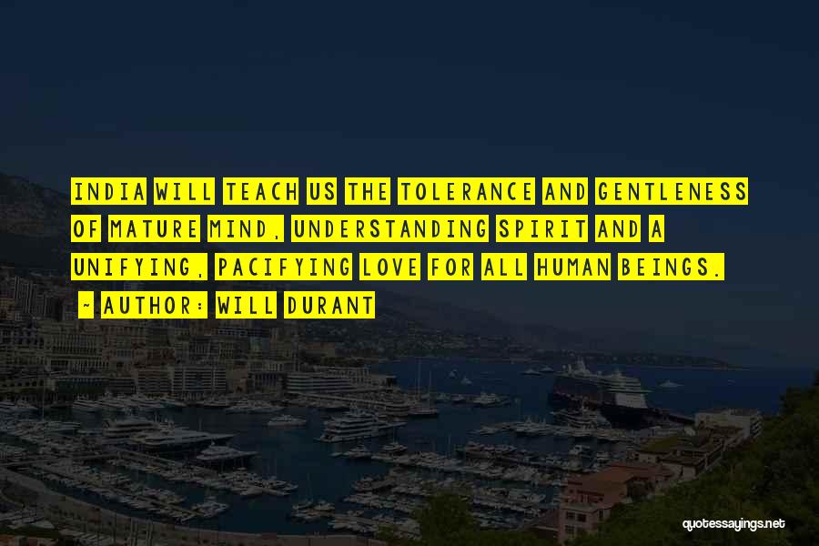 Will Durant Quotes: India Will Teach Us The Tolerance And Gentleness Of Mature Mind, Understanding Spirit And A Unifying, Pacifying Love For All