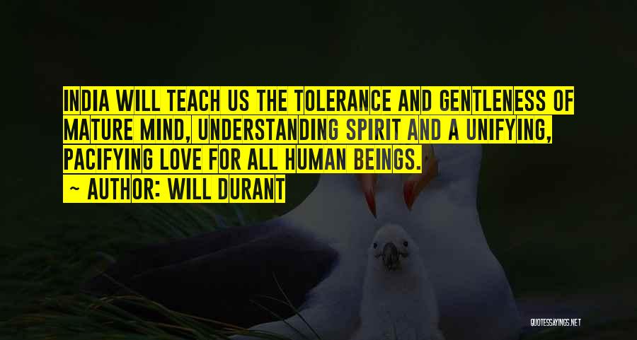 Will Durant Quotes: India Will Teach Us The Tolerance And Gentleness Of Mature Mind, Understanding Spirit And A Unifying, Pacifying Love For All