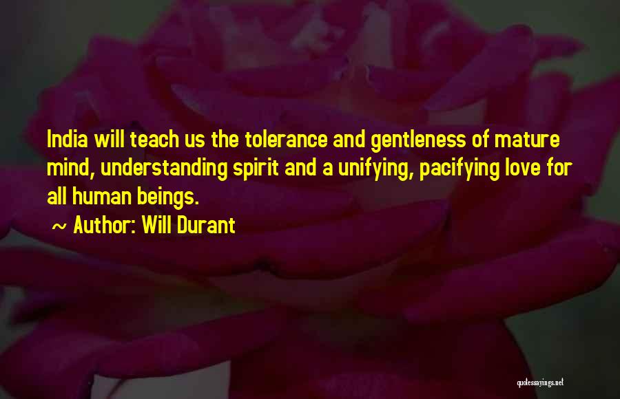 Will Durant Quotes: India Will Teach Us The Tolerance And Gentleness Of Mature Mind, Understanding Spirit And A Unifying, Pacifying Love For All