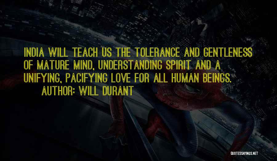 Will Durant Quotes: India Will Teach Us The Tolerance And Gentleness Of Mature Mind, Understanding Spirit And A Unifying, Pacifying Love For All
