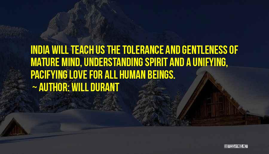 Will Durant Quotes: India Will Teach Us The Tolerance And Gentleness Of Mature Mind, Understanding Spirit And A Unifying, Pacifying Love For All