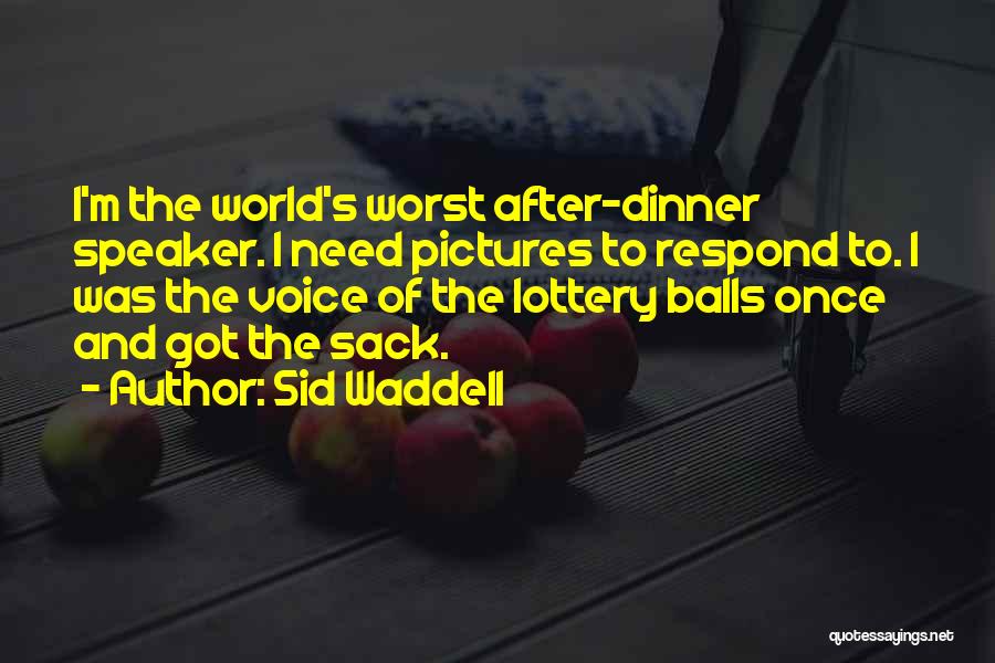 Sid Waddell Quotes: I'm The World's Worst After-dinner Speaker. I Need Pictures To Respond To. I Was The Voice Of The Lottery Balls
