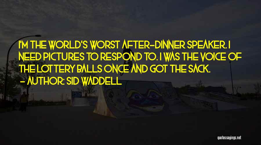 Sid Waddell Quotes: I'm The World's Worst After-dinner Speaker. I Need Pictures To Respond To. I Was The Voice Of The Lottery Balls