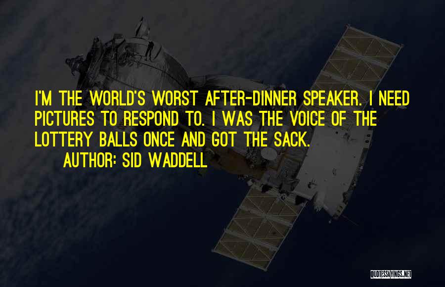 Sid Waddell Quotes: I'm The World's Worst After-dinner Speaker. I Need Pictures To Respond To. I Was The Voice Of The Lottery Balls