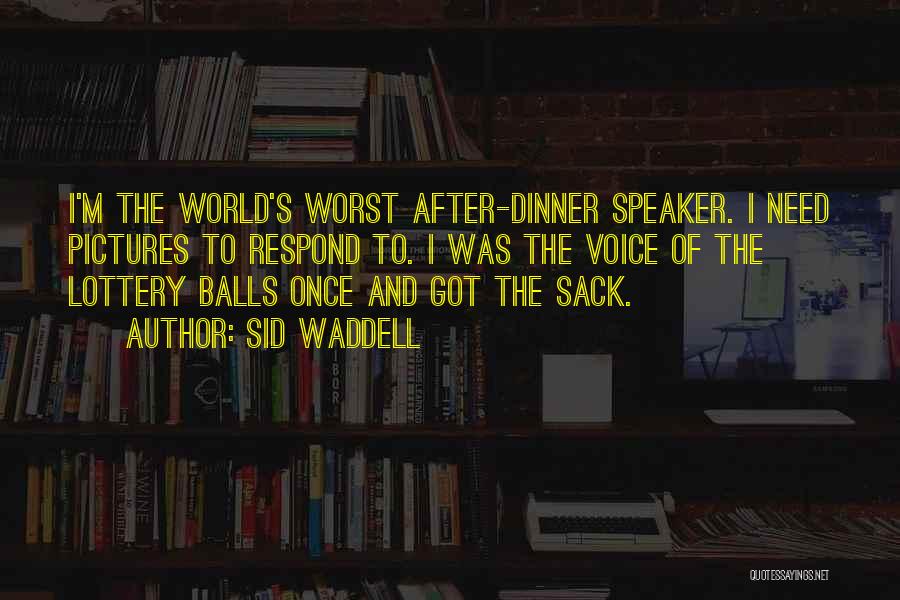 Sid Waddell Quotes: I'm The World's Worst After-dinner Speaker. I Need Pictures To Respond To. I Was The Voice Of The Lottery Balls
