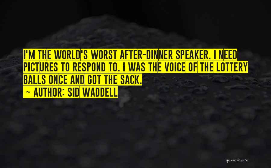 Sid Waddell Quotes: I'm The World's Worst After-dinner Speaker. I Need Pictures To Respond To. I Was The Voice Of The Lottery Balls