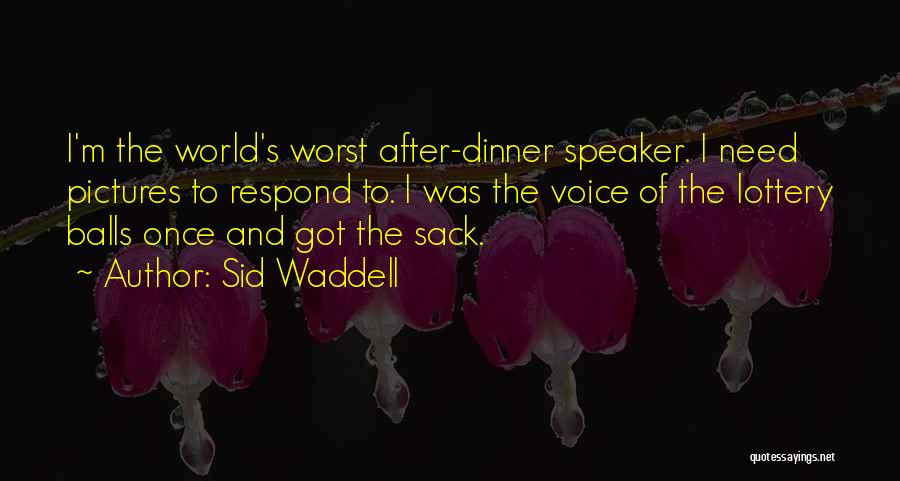 Sid Waddell Quotes: I'm The World's Worst After-dinner Speaker. I Need Pictures To Respond To. I Was The Voice Of The Lottery Balls