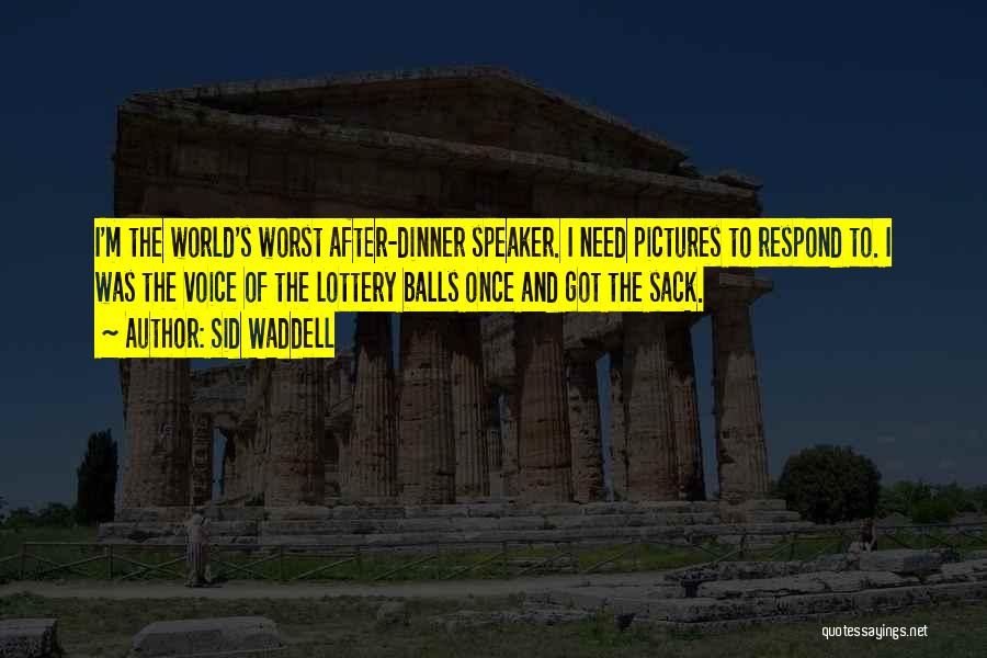 Sid Waddell Quotes: I'm The World's Worst After-dinner Speaker. I Need Pictures To Respond To. I Was The Voice Of The Lottery Balls