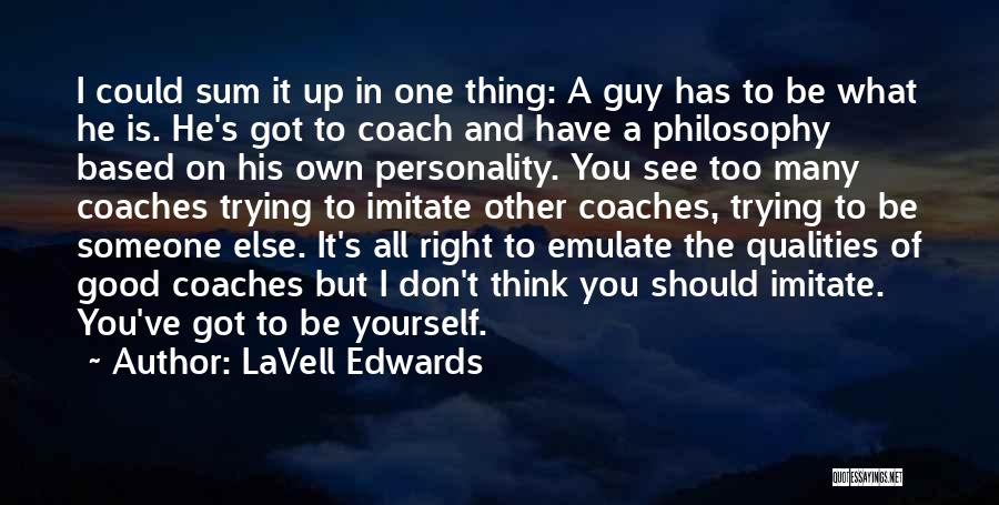 LaVell Edwards Quotes: I Could Sum It Up In One Thing: A Guy Has To Be What He Is. He's Got To Coach