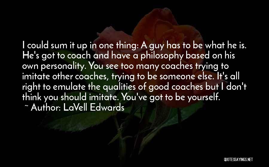 LaVell Edwards Quotes: I Could Sum It Up In One Thing: A Guy Has To Be What He Is. He's Got To Coach