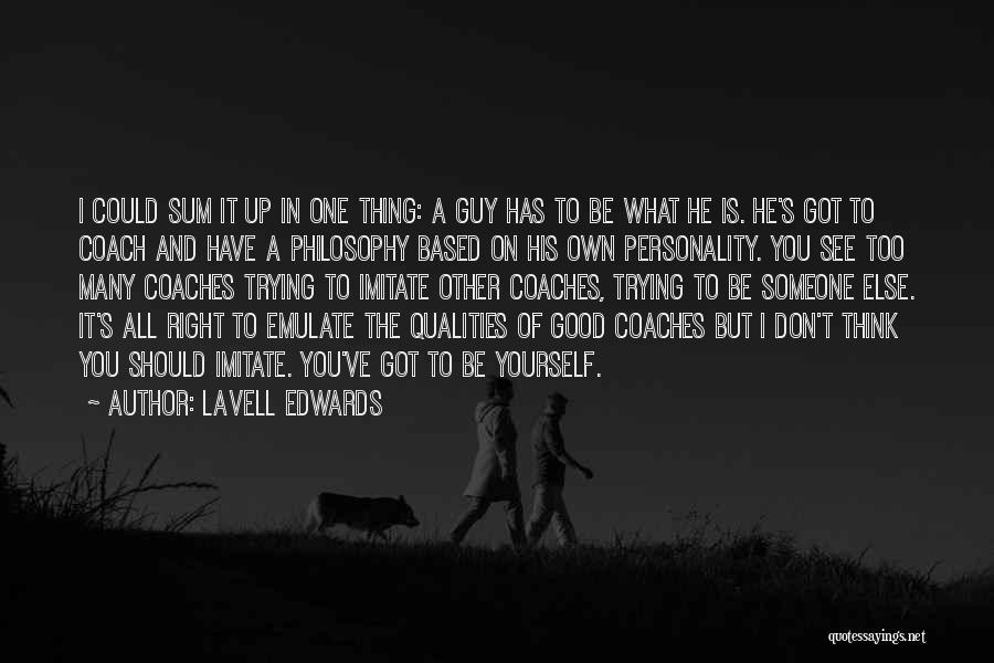 LaVell Edwards Quotes: I Could Sum It Up In One Thing: A Guy Has To Be What He Is. He's Got To Coach
