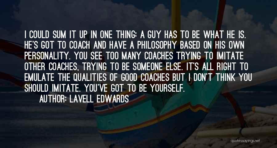 LaVell Edwards Quotes: I Could Sum It Up In One Thing: A Guy Has To Be What He Is. He's Got To Coach