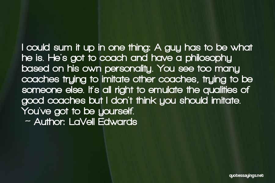 LaVell Edwards Quotes: I Could Sum It Up In One Thing: A Guy Has To Be What He Is. He's Got To Coach