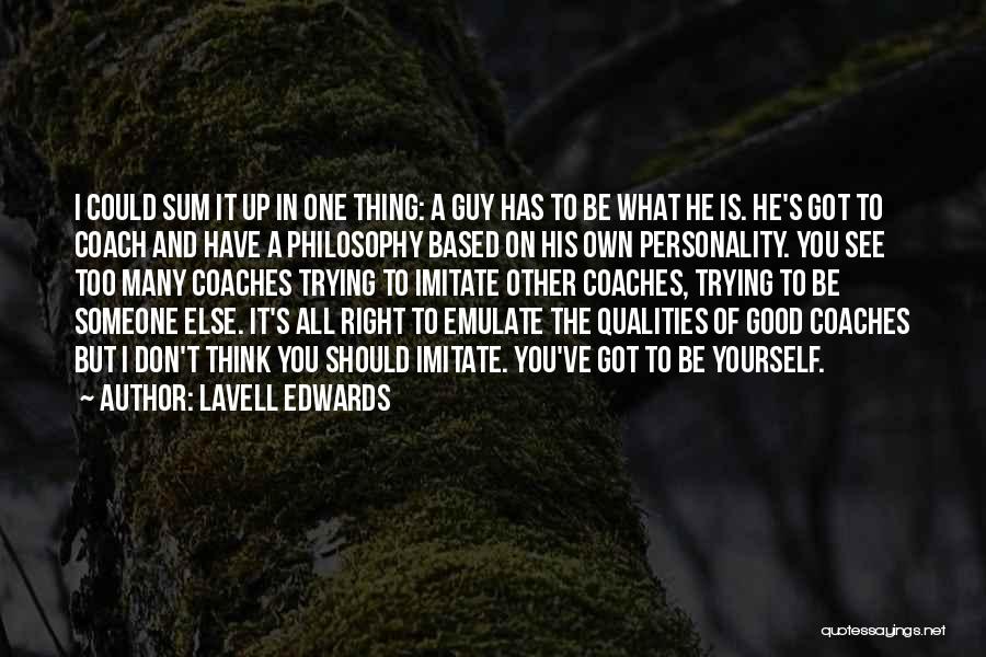 LaVell Edwards Quotes: I Could Sum It Up In One Thing: A Guy Has To Be What He Is. He's Got To Coach