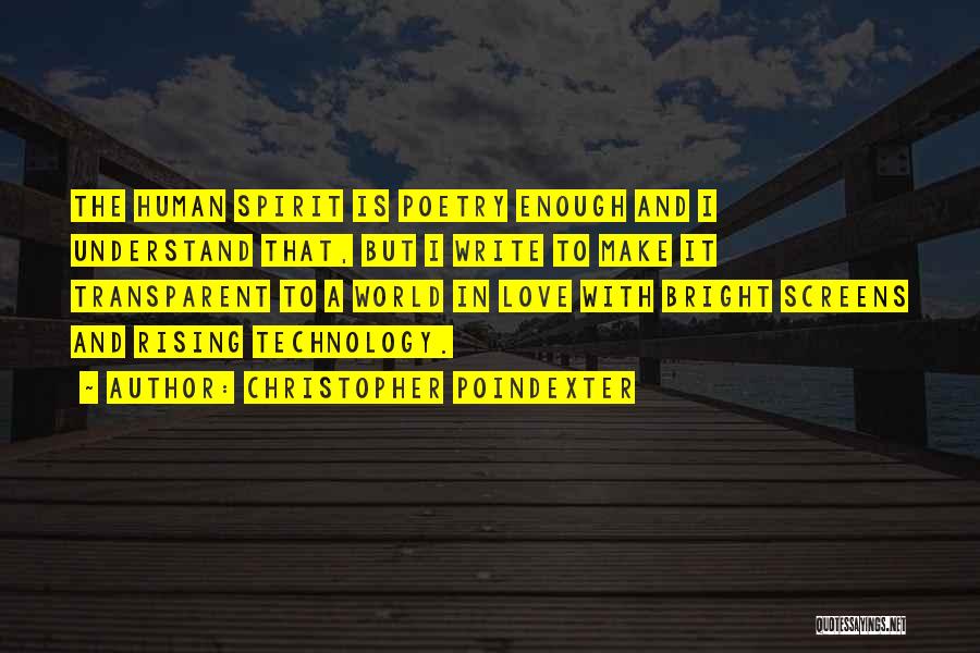 Christopher Poindexter Quotes: The Human Spirit Is Poetry Enough And I Understand That, But I Write To Make It Transparent To A World