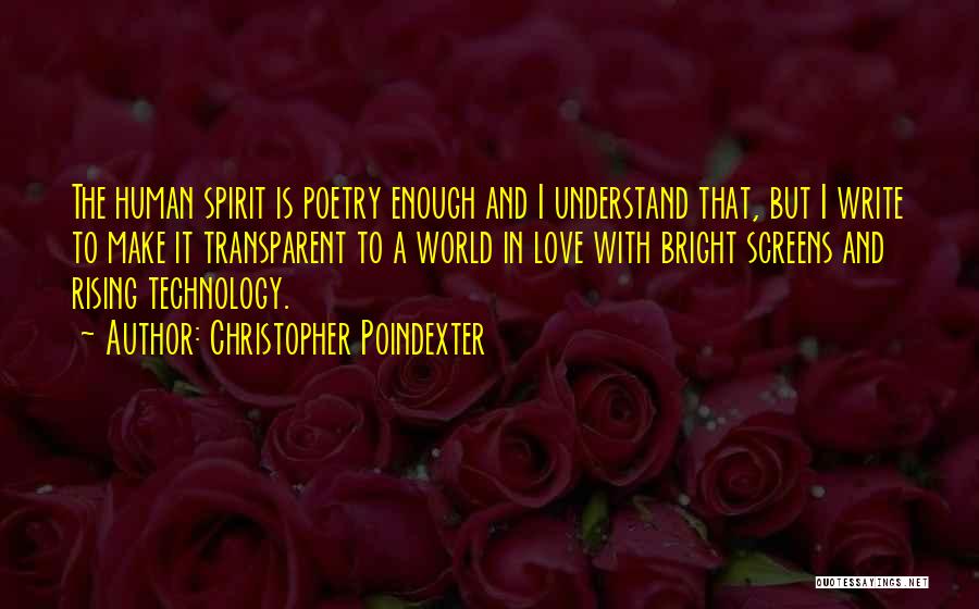 Christopher Poindexter Quotes: The Human Spirit Is Poetry Enough And I Understand That, But I Write To Make It Transparent To A World