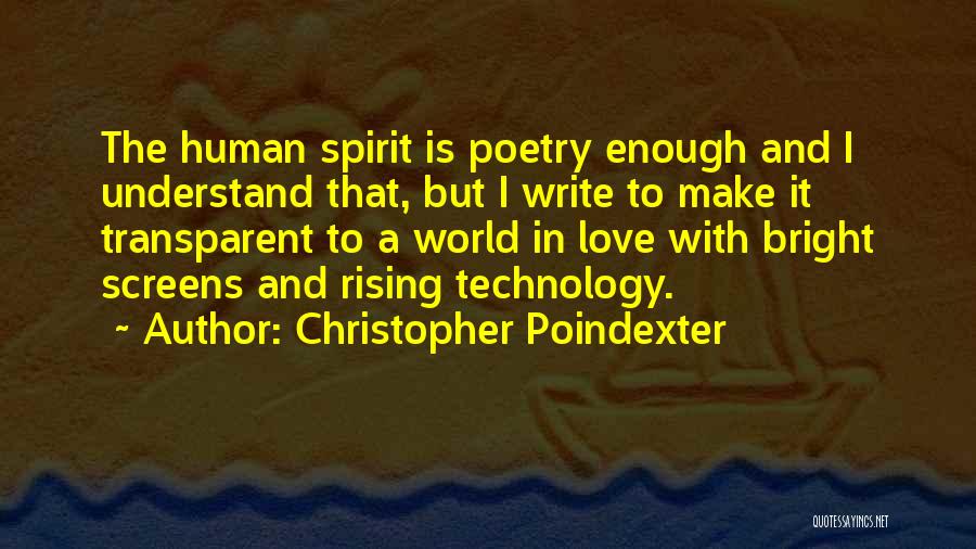 Christopher Poindexter Quotes: The Human Spirit Is Poetry Enough And I Understand That, But I Write To Make It Transparent To A World