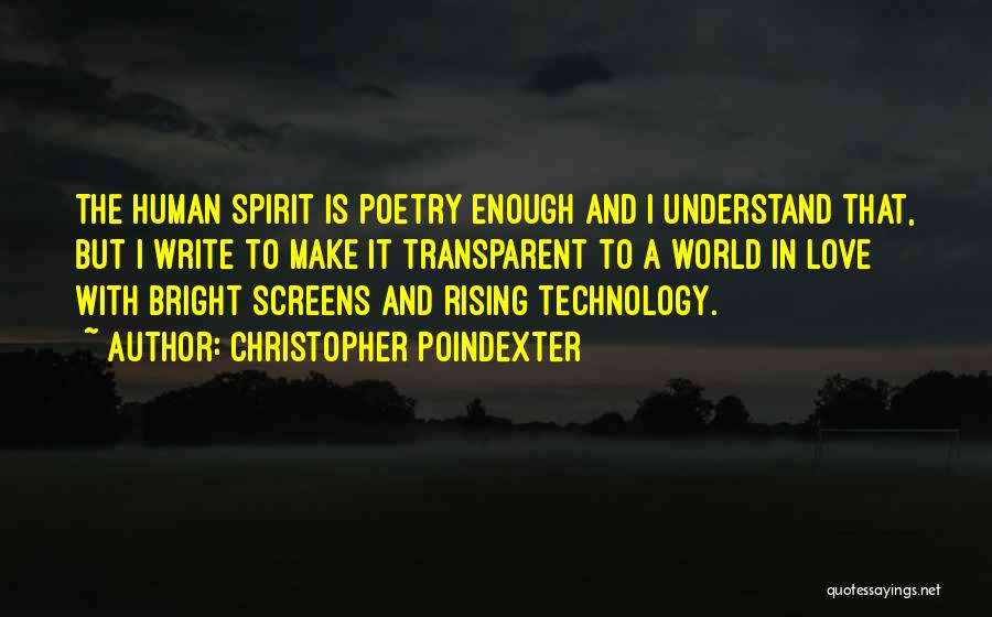 Christopher Poindexter Quotes: The Human Spirit Is Poetry Enough And I Understand That, But I Write To Make It Transparent To A World