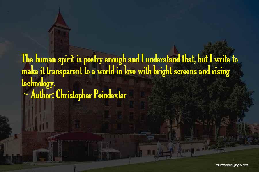 Christopher Poindexter Quotes: The Human Spirit Is Poetry Enough And I Understand That, But I Write To Make It Transparent To A World