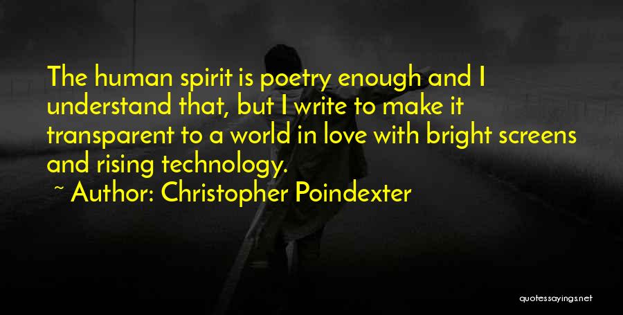 Christopher Poindexter Quotes: The Human Spirit Is Poetry Enough And I Understand That, But I Write To Make It Transparent To A World