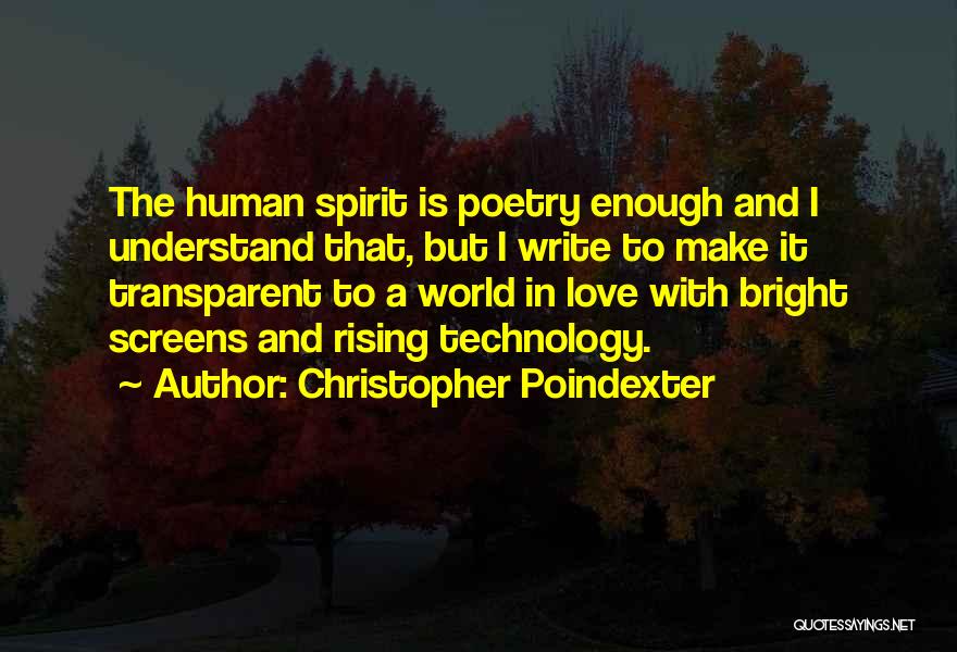 Christopher Poindexter Quotes: The Human Spirit Is Poetry Enough And I Understand That, But I Write To Make It Transparent To A World