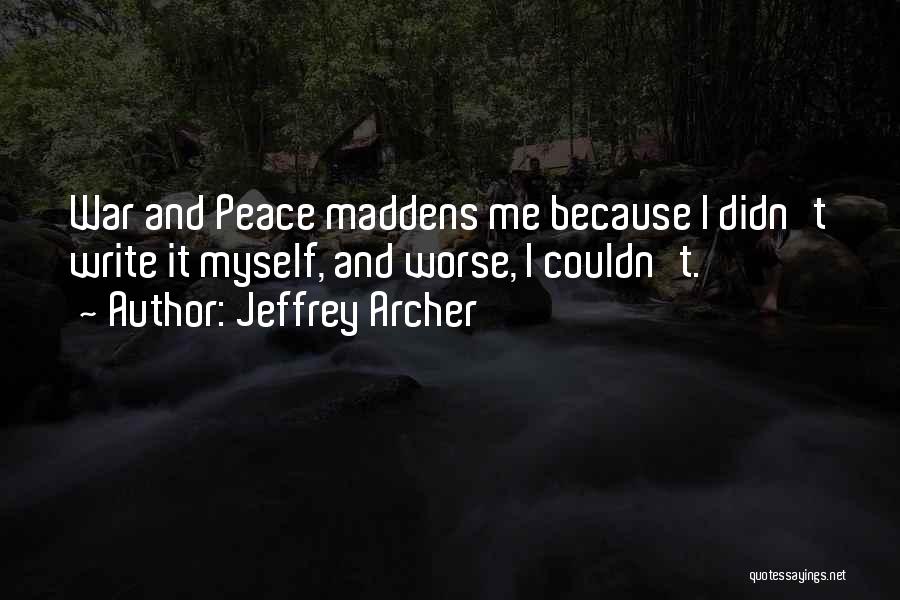 Jeffrey Archer Quotes: War And Peace Maddens Me Because I Didn't Write It Myself, And Worse, I Couldn't.