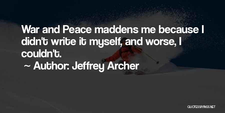 Jeffrey Archer Quotes: War And Peace Maddens Me Because I Didn't Write It Myself, And Worse, I Couldn't.