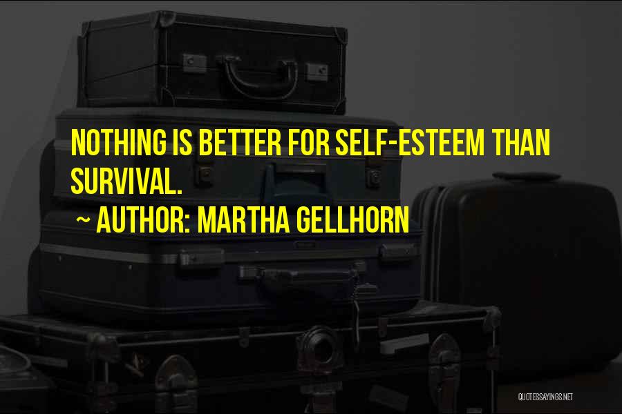 Martha Gellhorn Quotes: Nothing Is Better For Self-esteem Than Survival.