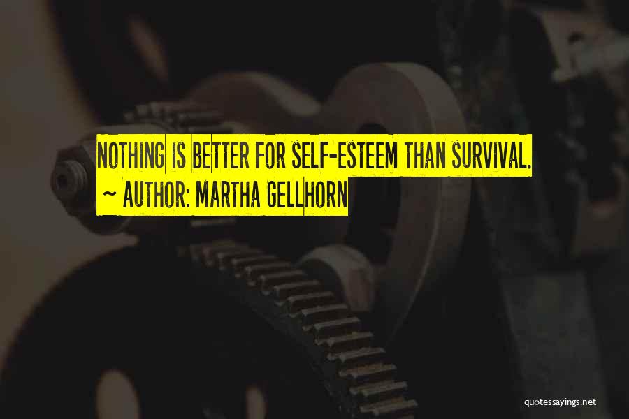 Martha Gellhorn Quotes: Nothing Is Better For Self-esteem Than Survival.