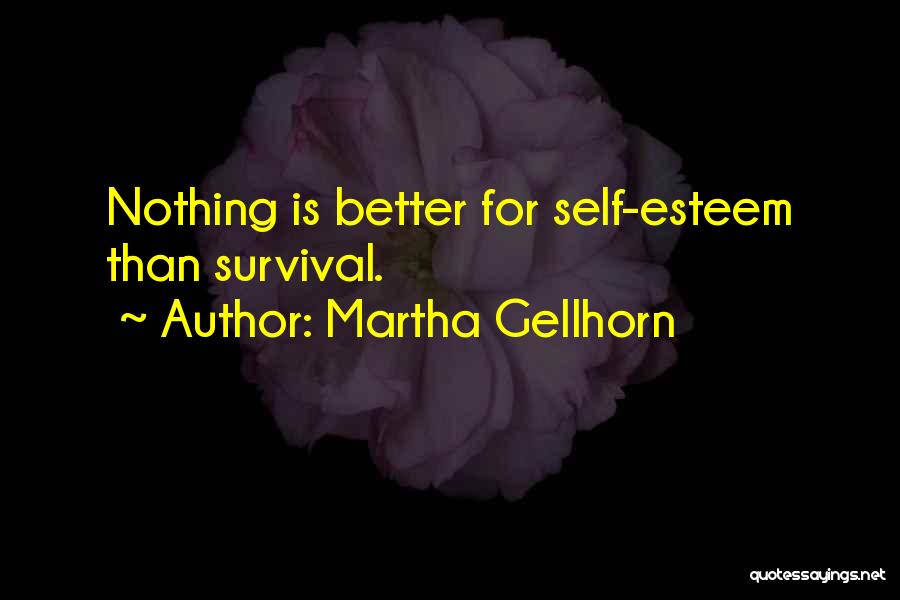 Martha Gellhorn Quotes: Nothing Is Better For Self-esteem Than Survival.