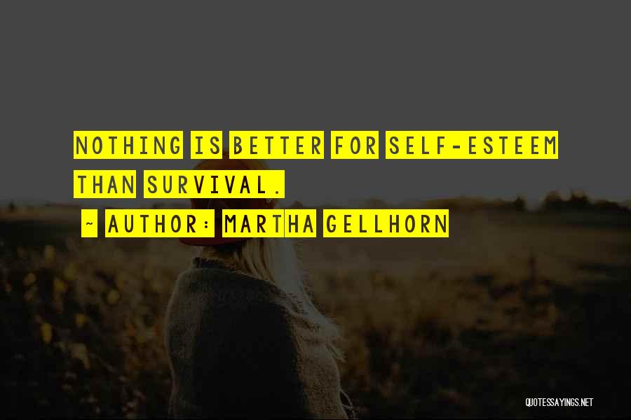 Martha Gellhorn Quotes: Nothing Is Better For Self-esteem Than Survival.