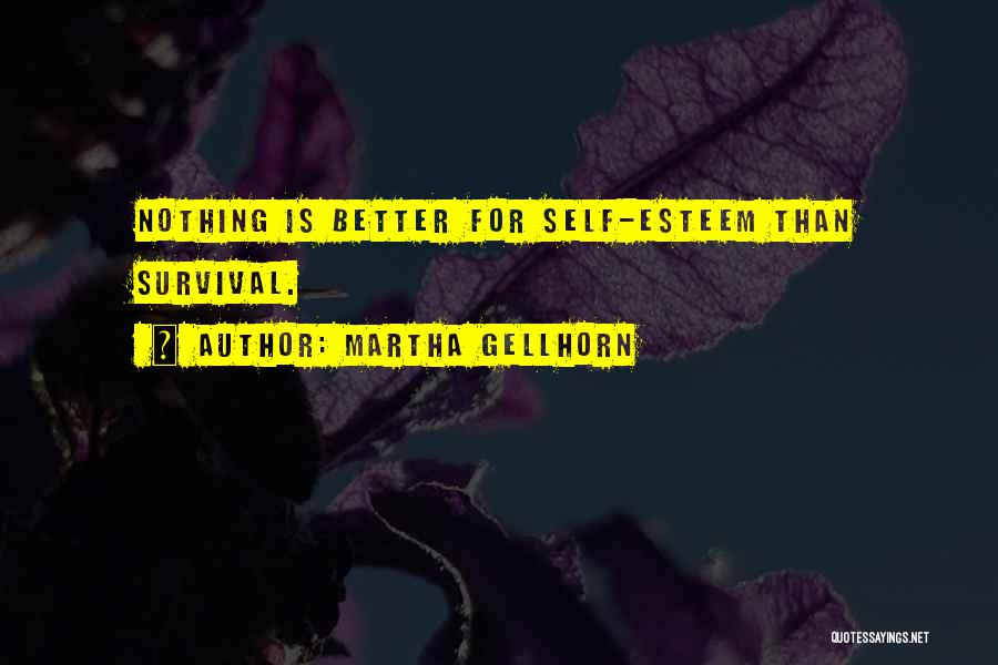 Martha Gellhorn Quotes: Nothing Is Better For Self-esteem Than Survival.