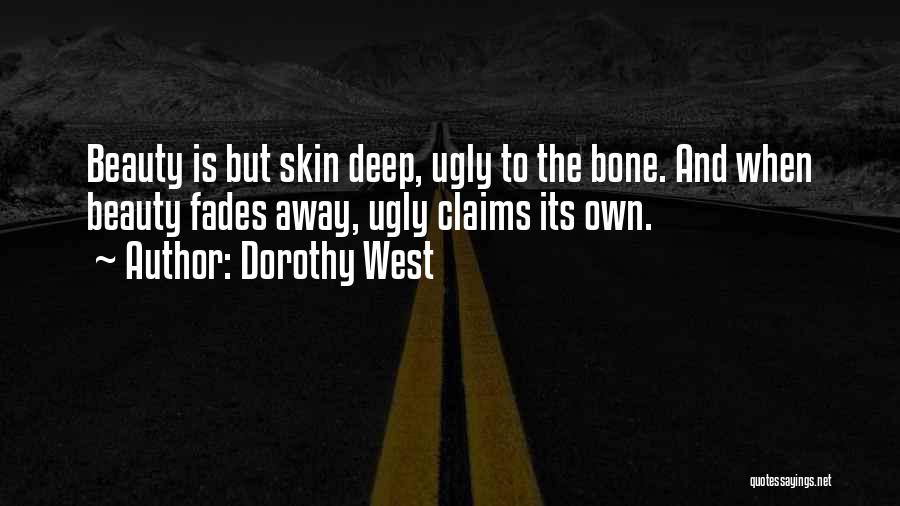 Dorothy West Quotes: Beauty Is But Skin Deep, Ugly To The Bone. And When Beauty Fades Away, Ugly Claims Its Own.