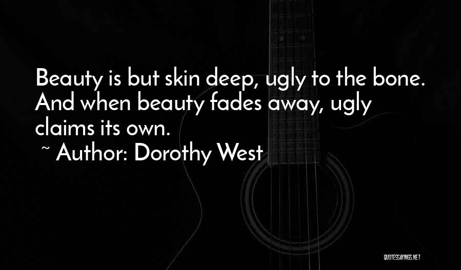 Dorothy West Quotes: Beauty Is But Skin Deep, Ugly To The Bone. And When Beauty Fades Away, Ugly Claims Its Own.