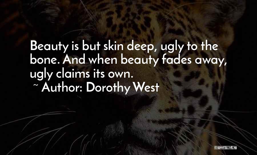 Dorothy West Quotes: Beauty Is But Skin Deep, Ugly To The Bone. And When Beauty Fades Away, Ugly Claims Its Own.