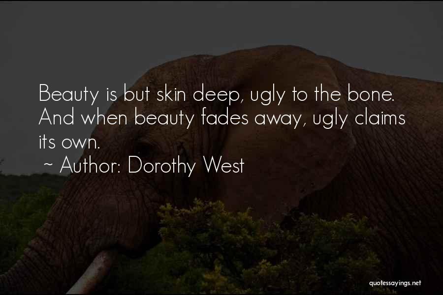 Dorothy West Quotes: Beauty Is But Skin Deep, Ugly To The Bone. And When Beauty Fades Away, Ugly Claims Its Own.