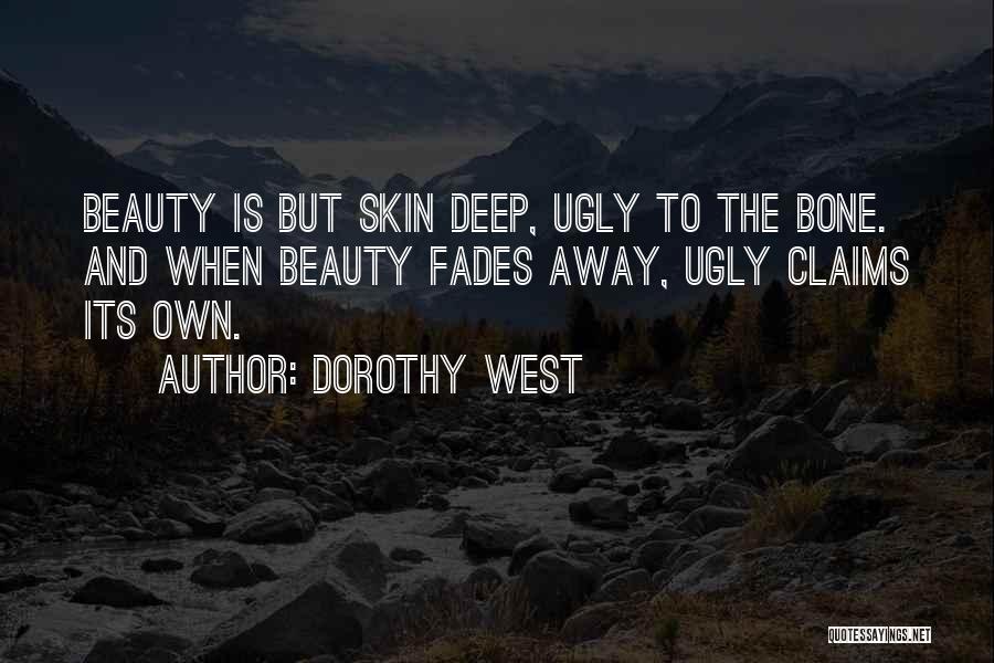 Dorothy West Quotes: Beauty Is But Skin Deep, Ugly To The Bone. And When Beauty Fades Away, Ugly Claims Its Own.