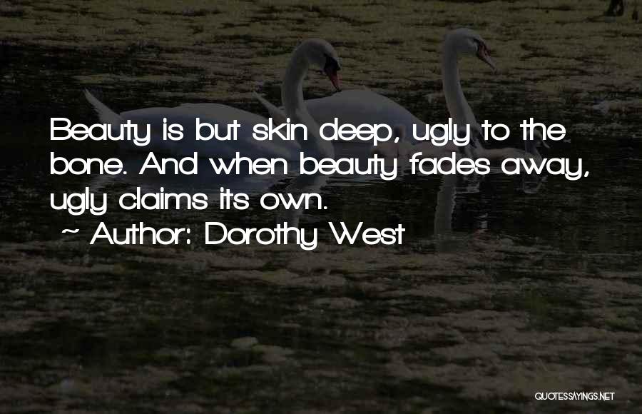 Dorothy West Quotes: Beauty Is But Skin Deep, Ugly To The Bone. And When Beauty Fades Away, Ugly Claims Its Own.