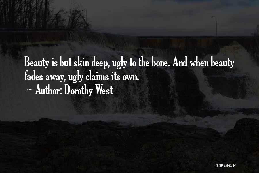 Dorothy West Quotes: Beauty Is But Skin Deep, Ugly To The Bone. And When Beauty Fades Away, Ugly Claims Its Own.