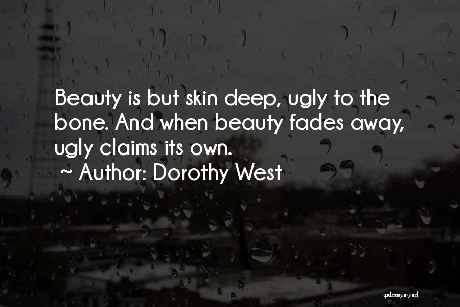 Dorothy West Quotes: Beauty Is But Skin Deep, Ugly To The Bone. And When Beauty Fades Away, Ugly Claims Its Own.