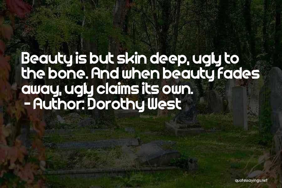 Dorothy West Quotes: Beauty Is But Skin Deep, Ugly To The Bone. And When Beauty Fades Away, Ugly Claims Its Own.