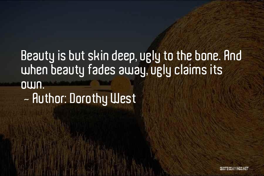 Dorothy West Quotes: Beauty Is But Skin Deep, Ugly To The Bone. And When Beauty Fades Away, Ugly Claims Its Own.