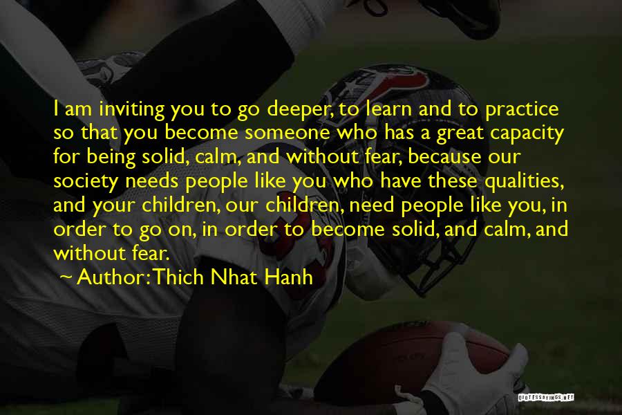 Thich Nhat Hanh Quotes: I Am Inviting You To Go Deeper, To Learn And To Practice So That You Become Someone Who Has A