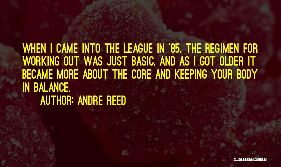 Andre Reed Quotes: When I Came Into The League In '85, The Regimen For Working Out Was Just Basic, And As I Got