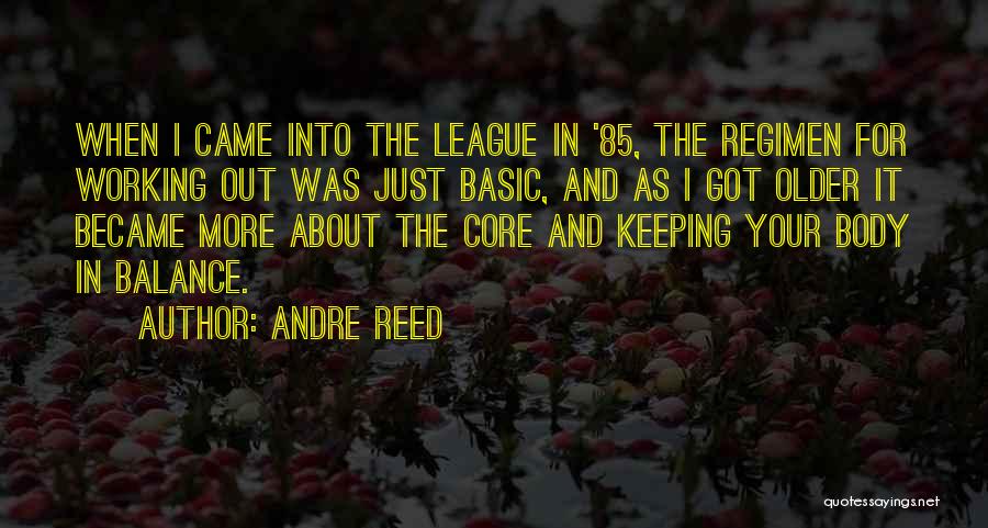 Andre Reed Quotes: When I Came Into The League In '85, The Regimen For Working Out Was Just Basic, And As I Got