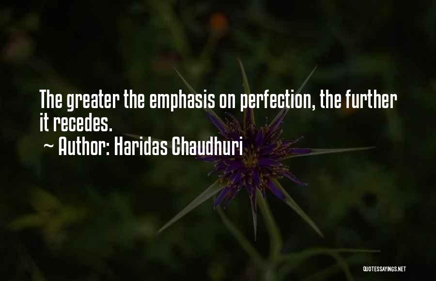 Haridas Chaudhuri Quotes: The Greater The Emphasis On Perfection, The Further It Recedes.